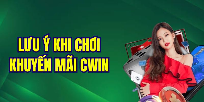 Lưu ý khi chơi khuyến mãi CWIN